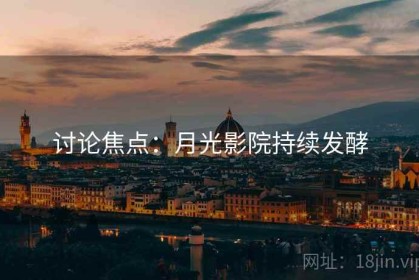 讨论焦点：月光影院持续发酵