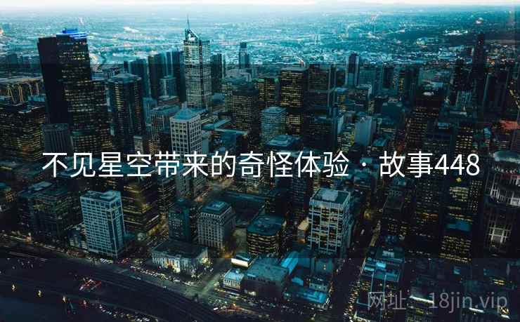 不见星空带来的奇怪体验 · 故事448 不见星空带来的奇怪体验 · 故事448