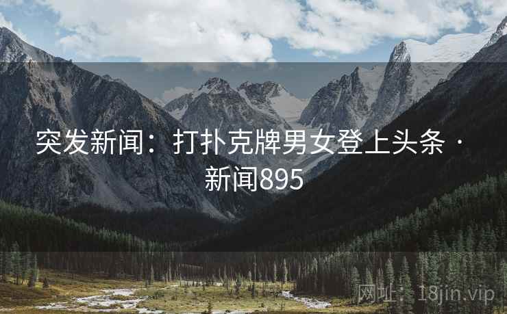 突发新闻:打扑克牌男女登上头条 · 新闻895 突发新闻:打扑克牌男女登上头条 · 新闻895