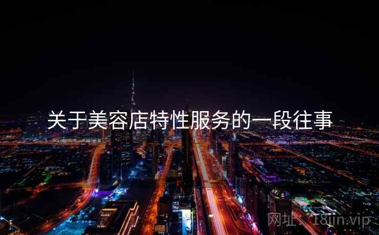 关于美容店特性服务的一段往事